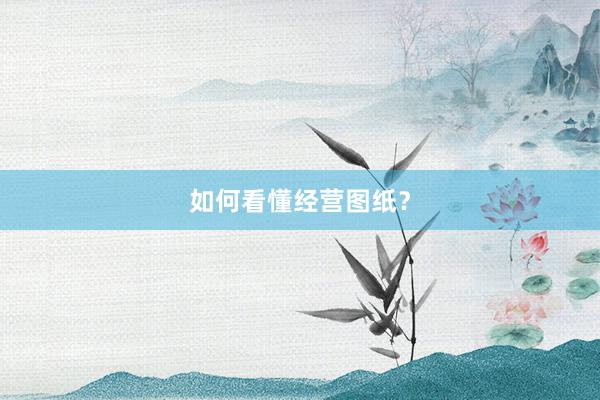 如何看懂经营图纸？