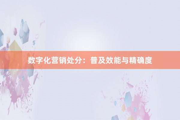 数字化营销处分：普及效能与精确度